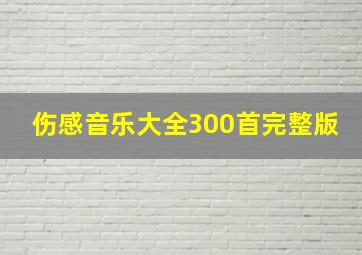 伤感音乐大全300首完整版