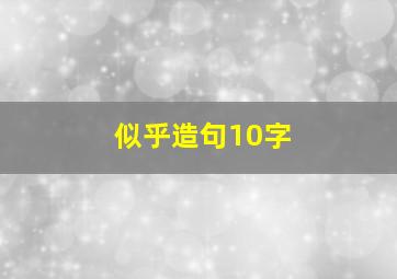 似乎造句10字