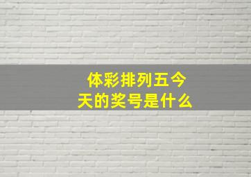 体彩排列五今天的奖号是什么