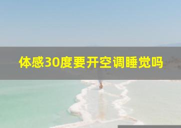 体感30度要开空调睡觉吗