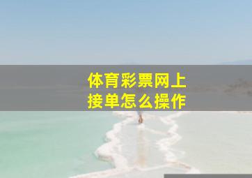 体育彩票网上接单怎么操作