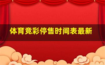 体育竞彩停售时间表最新