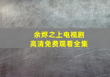 余烬之上电视剧高清免费观看全集