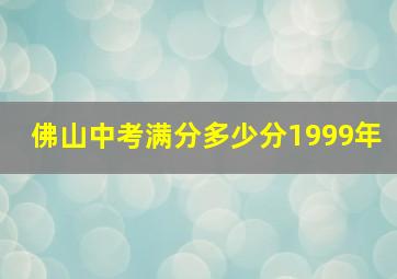 佛山中考满分多少分1999年