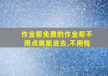 作业帮免费的作业帮不用点就能进去,不用钱