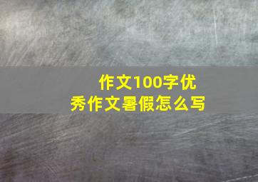 作文100字优秀作文暑假怎么写