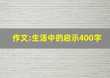 作文:生活中的启示400字