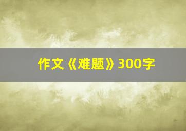 作文《难题》300字