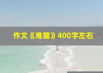 作文《难题》400字左右