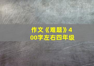 作文《难题》400字左右四年级