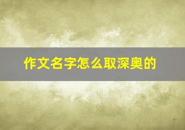 作文名字怎么取深奥的