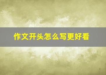 作文开头怎么写更好看