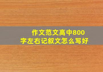 作文范文高中800字左右记叙文怎么写好