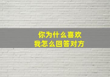 你为什么喜欢我怎么回答对方