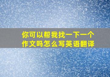 你可以帮我找一下一个作文吗怎么写英语翻译