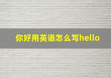 你好用英语怎么写hello