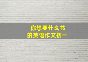 你想要什么书的英语作文初一