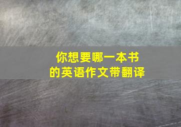 你想要哪一本书的英语作文带翻译