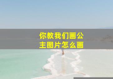 你教我们画公主图片怎么画