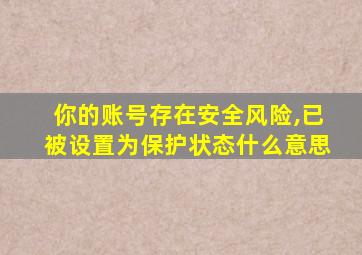 你的账号存在安全风险,已被设置为保护状态什么意思