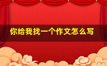 你给我找一个作文怎么写