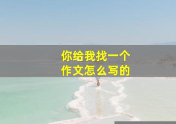 你给我找一个作文怎么写的