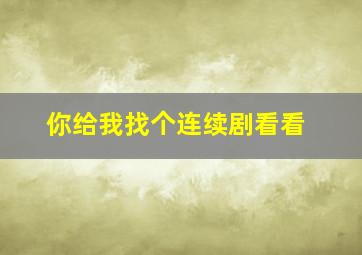 你给我找个连续剧看看