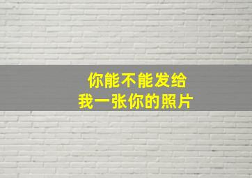 你能不能发给我一张你的照片