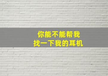 你能不能帮我找一下我的耳机