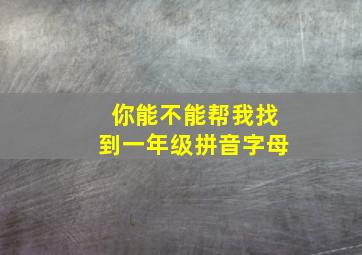 你能不能帮我找到一年级拼音字母