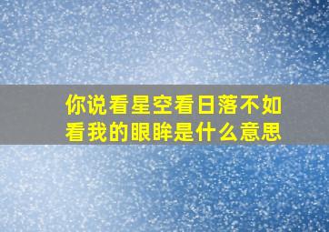 你说看星空看日落不如看我的眼眸是什么意思