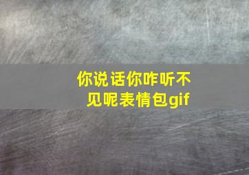 你说话你咋听不见呢表情包gif