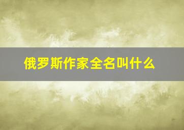 俄罗斯作家全名叫什么