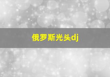 俄罗斯光头dj