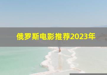 俄罗斯电影推荐2023年