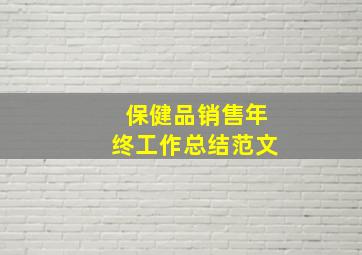 保健品销售年终工作总结范文