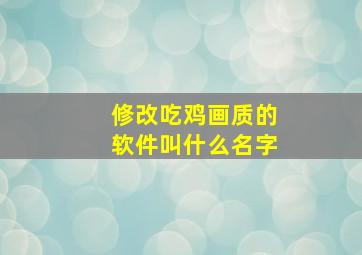 修改吃鸡画质的软件叫什么名字