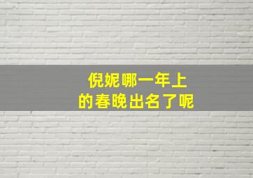 倪妮哪一年上的春晚出名了呢