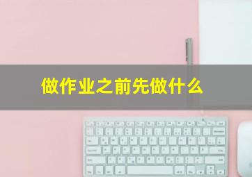 做作业之前先做什么