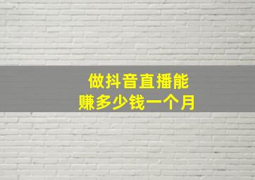 做抖音直播能赚多少钱一个月