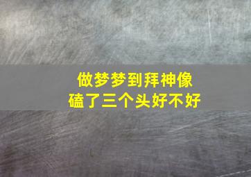 做梦梦到拜神像磕了三个头好不好