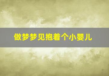 做梦梦见抱着个小婴儿