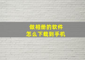 做相册的软件怎么下载到手机