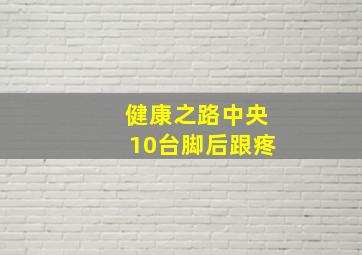 健康之路中央10台脚后跟疼