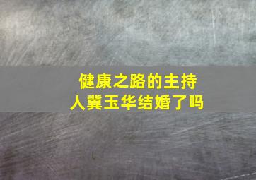 健康之路的主持人冀玉华结婚了吗