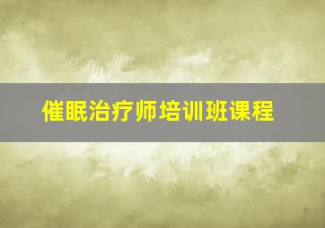 催眠治疗师培训班课程