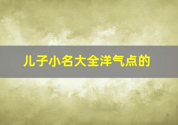 儿子小名大全洋气点的