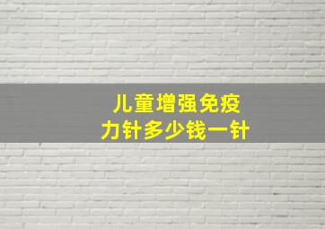 儿童增强免疫力针多少钱一针