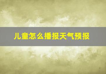 儿童怎么播报天气预报