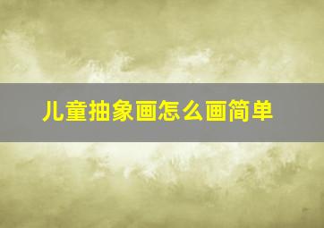 儿童抽象画怎么画简单